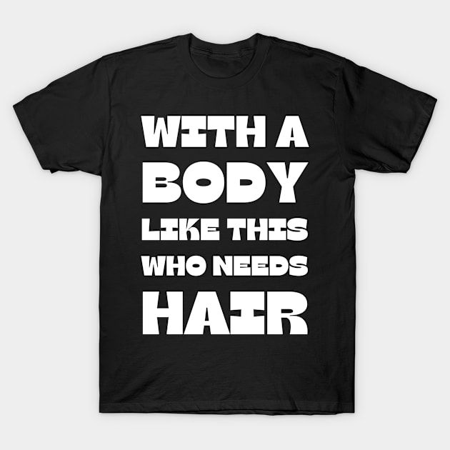 With A Body Like This Who Needs Hair - Bald Men Dad Gift T-Shirt by Tony_sharo